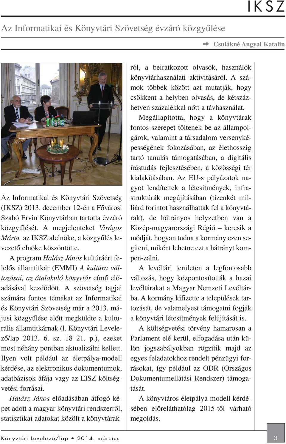 A program Halász János kultúráért felelõs államtitkár (EMMI) A kultúra változásai, az átalakuló könyvtár címû elõadásával kezdõdött.