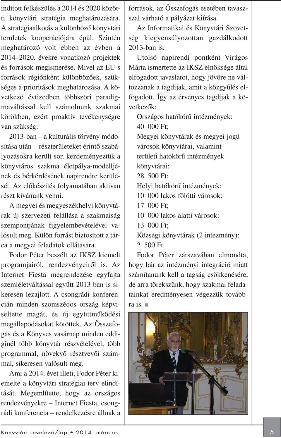 A következõ évtizedben többszöri paradigmaváltással kell számolnunk szakmai körökben, ezért proaktív tevékenységre van szükség.