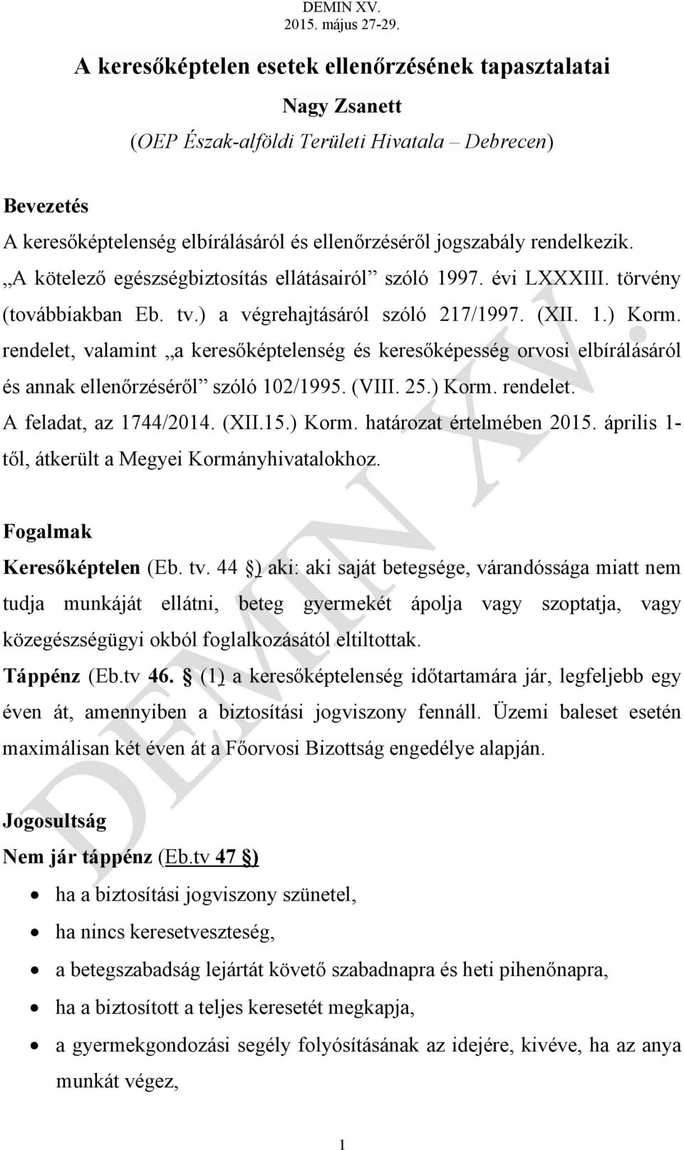 rendelet, valamint a keresőképtelenség és keresőképesség orvosi elbírálásáról és annak ellenőrzéséről szóló 102/1995. (VIII. 25.) Korm. rendelet. A feladat, az 1744/2014. (XII.15.) Korm. határozat értelmében 2015.