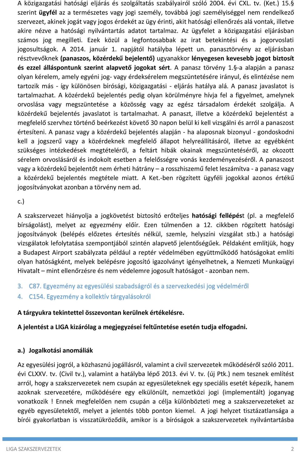akire nézve a hatósági nyilvántartás adatot tartalmaz. Az ügyfelet a közigazgatási eljárásban számos jog megilleti. Ezek közül a legfontosabbak az irat betekintési és a jogorvoslati jogosultságok.