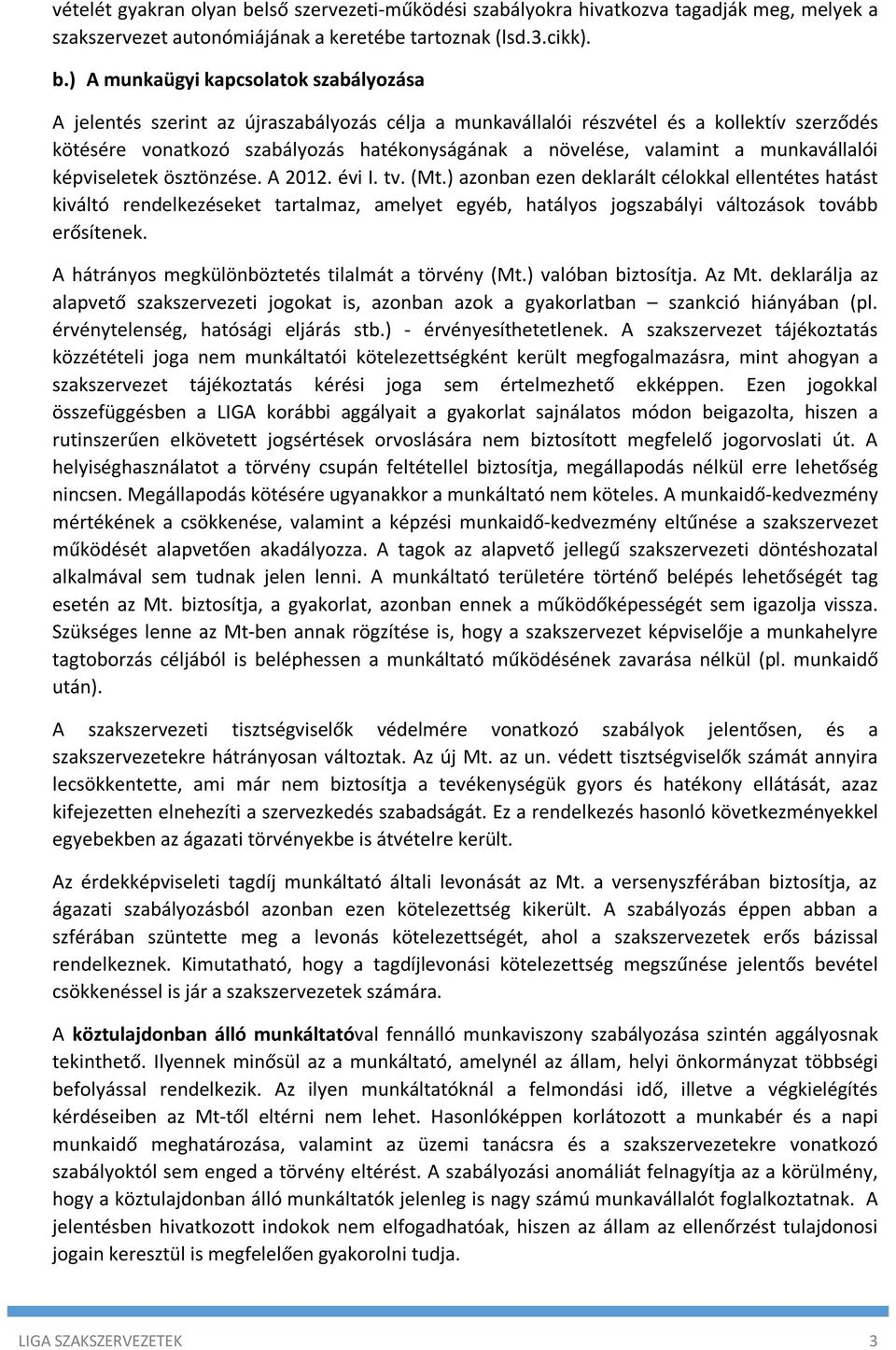 ) A munkaügyi kapcsolatok szabályozása A jelentés szerint az újraszabályozás célja a munkavállalói részvétel és a kollektív szerződés kötésére vonatkozó szabályozás hatékonyságának a növelése,