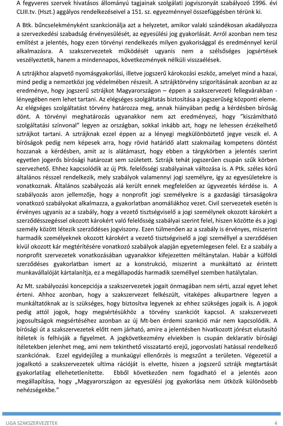 Arról azonban nem tesz említést a jelentés, hogy ezen törvényi rendelkezés milyen gyakorisággal és eredménnyel kerül alkalmazásra.