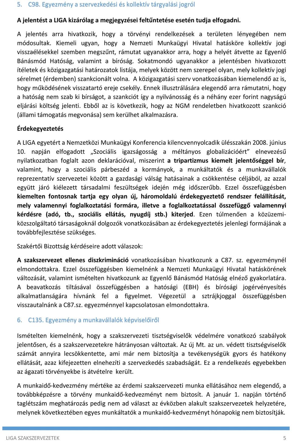 Kiemeli ugyan, hogy a Nemzeti Munkaügyi Hivatal hatásköre kollektív jogi visszaélésekkel szemben megszűnt, rámutat ugyanakkor arra, hogy a helyét átvette az Egyenlő Bánásmód Hatóság, valamint a