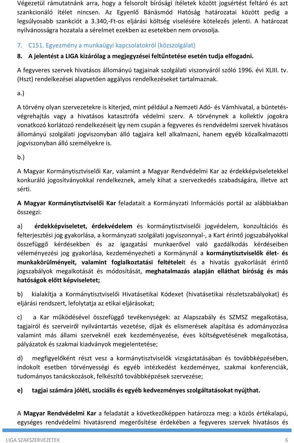 A határozat nyilvánosságra hozatala a sérelmet ezekben az esetekben nem orvosolja. 7. C151. Egyezmény a munkaügyi kapcsolatokról (közszolgálat) 8.