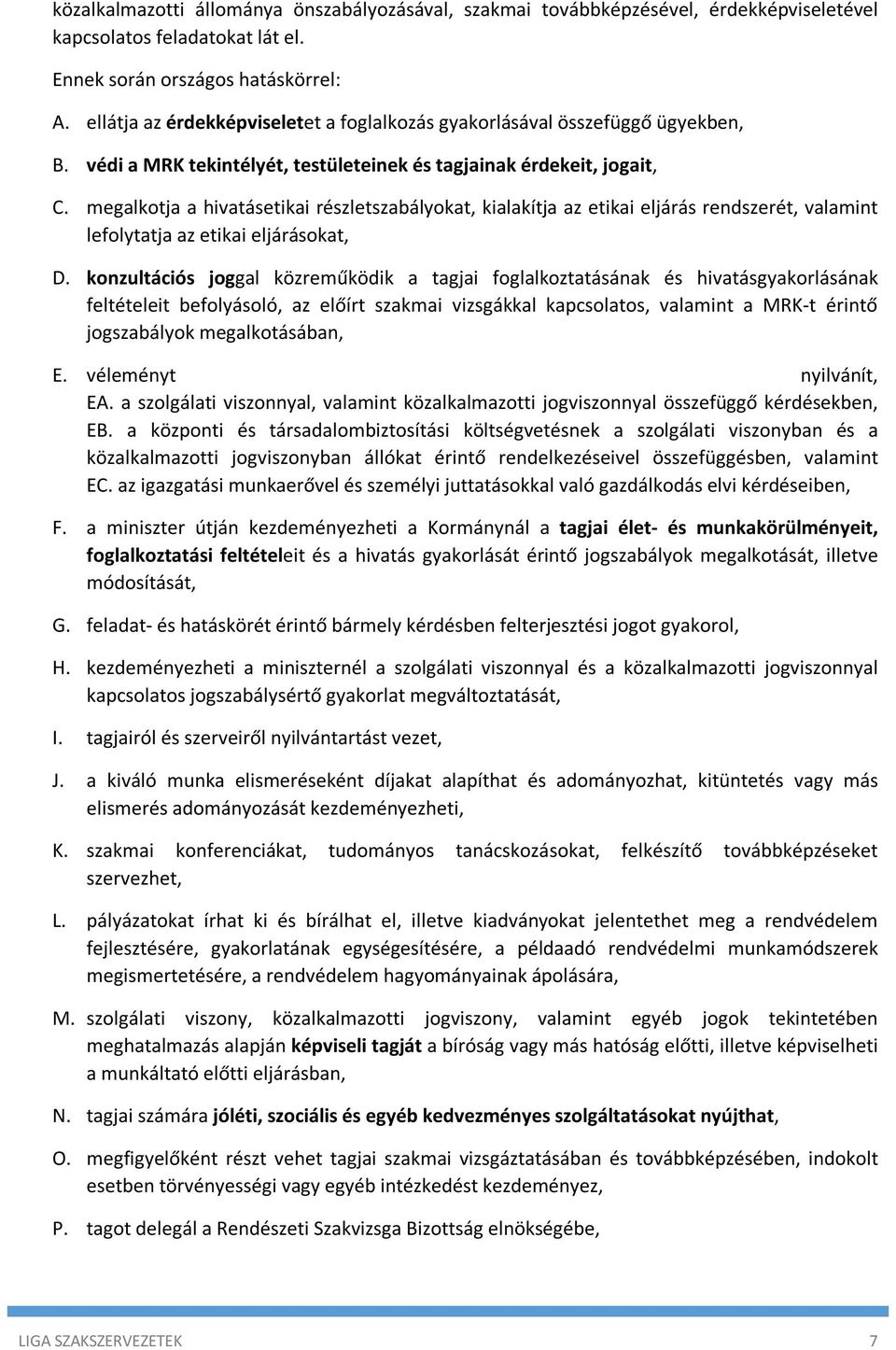 megalkotja a hivatásetikai részletszabályokat, kialakítja az etikai eljárás rendszerét, valamint lefolytatja az etikai eljárásokat, D.