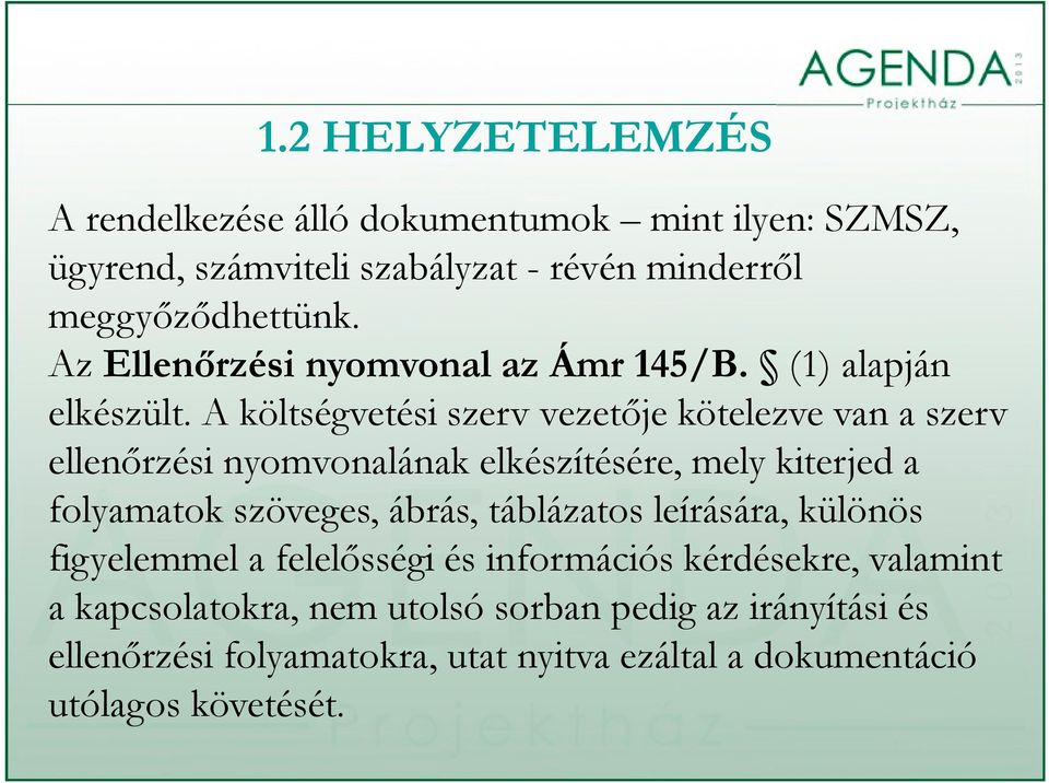 A költségvetési szerv vezetője kötelezve van a szerv ellenőrzési nyomvonalának elkészítésére, mely kiterjed a folyamatok szöveges, ábrás,