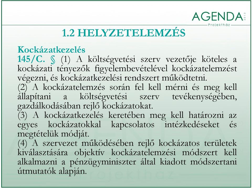 (2) A kockázatelemzés során fel kell mérni és meg kell állapítani a költségvetési é szerv tevékenységében, é éb gazdálkodásában rejlő kockázatokat.