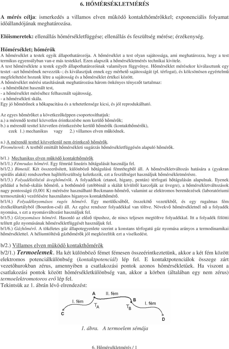 A hmérsélet a test olyan sajátossága, ami meghatározza, hogy a test termius egyensúlyban van-e más testeel. Ezen alapszi a hmérséletmérés techniai ivitele.