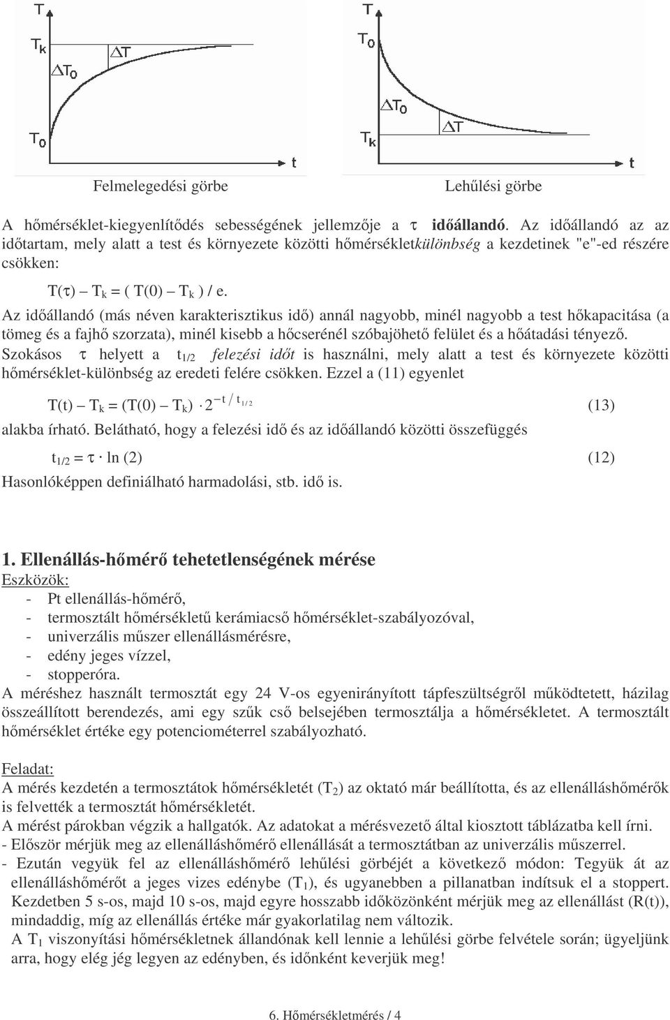 Az idállandó (más néven araterisztius id) annál nagyobb, minél nagyobb a test hapacitása (a tömeg és a fajh szorzata), minél isebb a hcserénél szóbajöhet felület és a hátadási tényez.