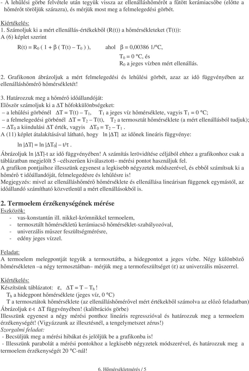 . Grafionon ábrázolju a mért felmelegedési és lehlési görbét, azaz az id függvényében az ellenálláshmér hmérséletét! 3.