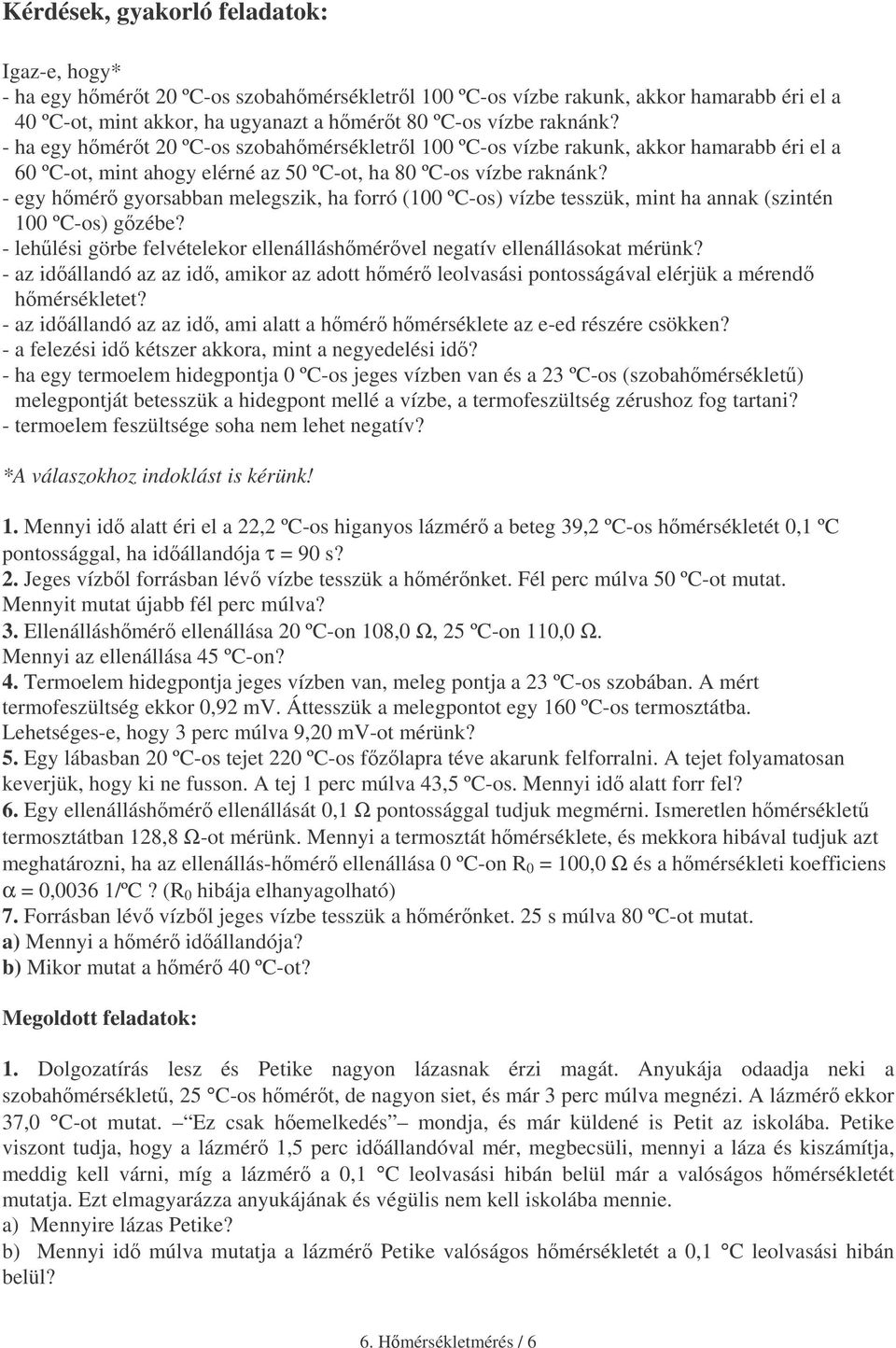 - egy hmér gyorsabban melegszi, ha forró (100 ºC-os) vízbe tesszü, mint ha anna (szintén 100 ºC-os) gzébe? - lehlési görbe felvételeor ellenálláshmérvel negatív ellenállásoat mérün?