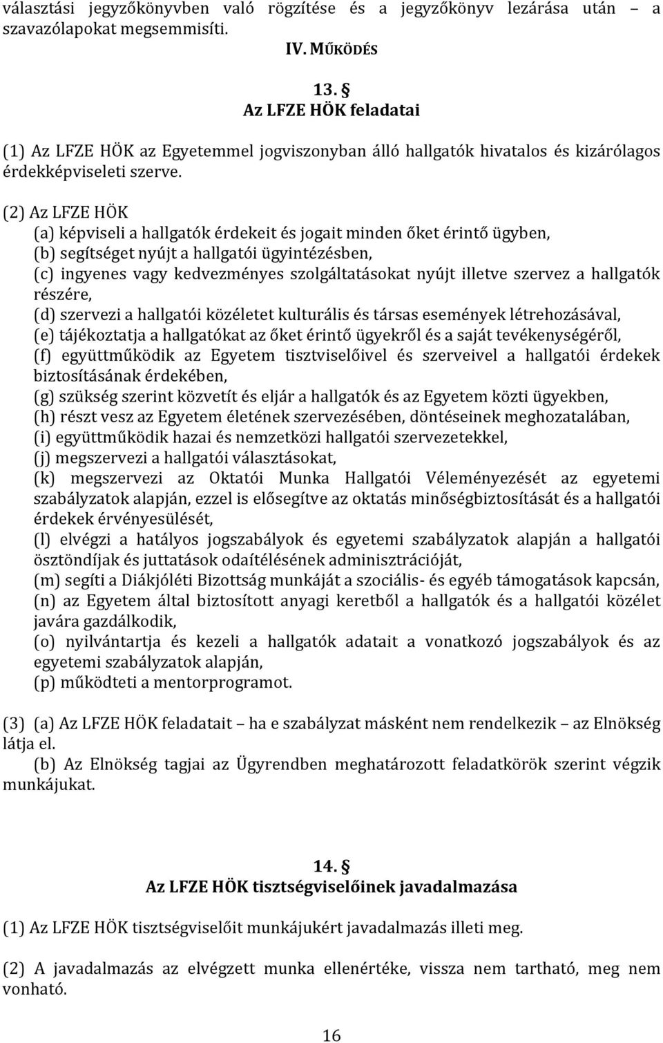 (2) Az LFZE HÖK (a) képviseli a hallgatók érdekeit és jogait minden őket érintő ügyben, (b) segítséget nyújt a hallgatói ügyintézésben, (c) ingyenes vagy kedvezményes szolgáltatásokat nyújt illetve