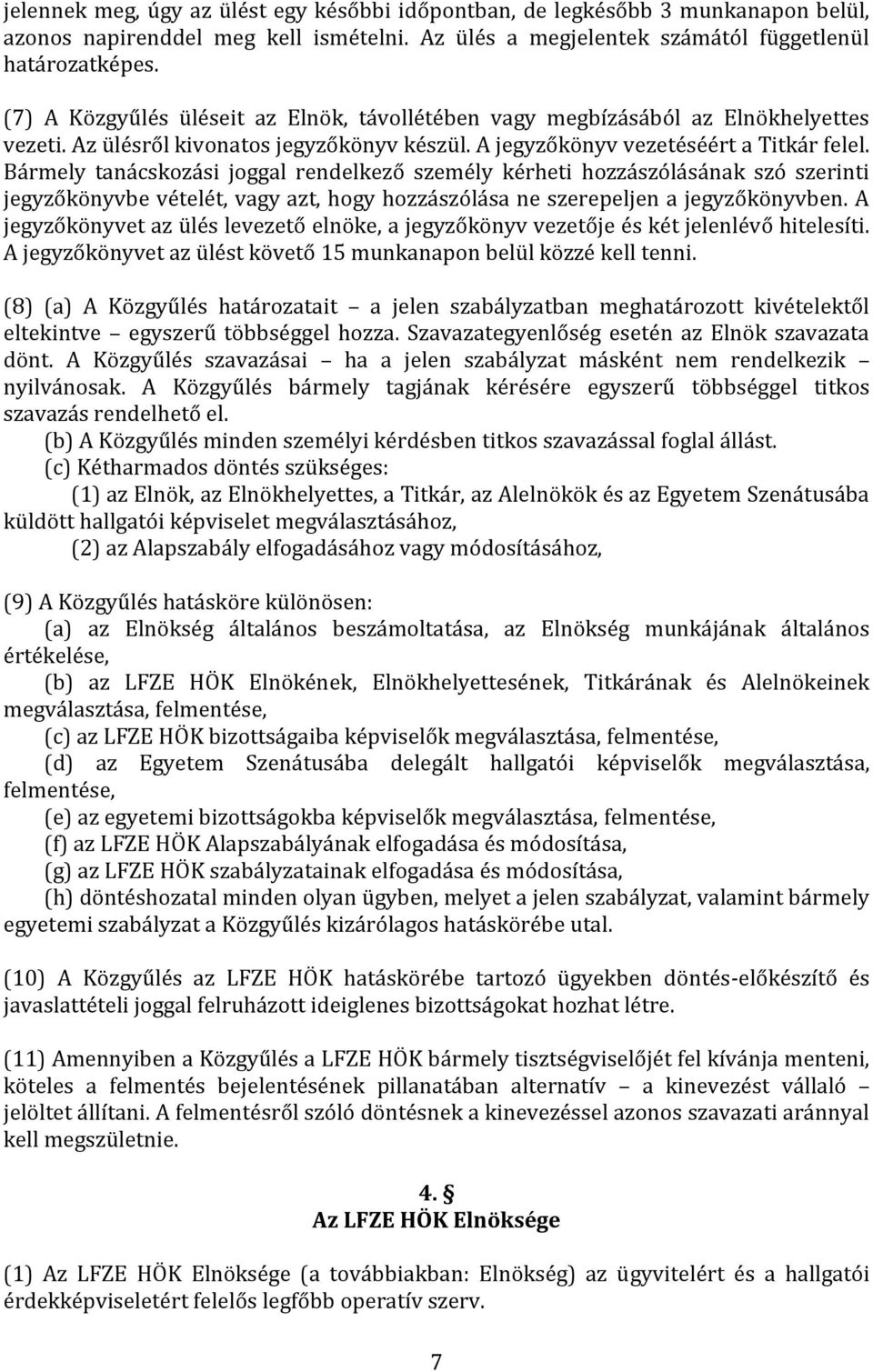 Bármely tanácskozási joggal rendelkező személy kérheti hozzászólásának szó szerinti jegyzőkönyvbe vételét, vagy azt, hogy hozzászólása ne szerepeljen a jegyzőkönyvben.