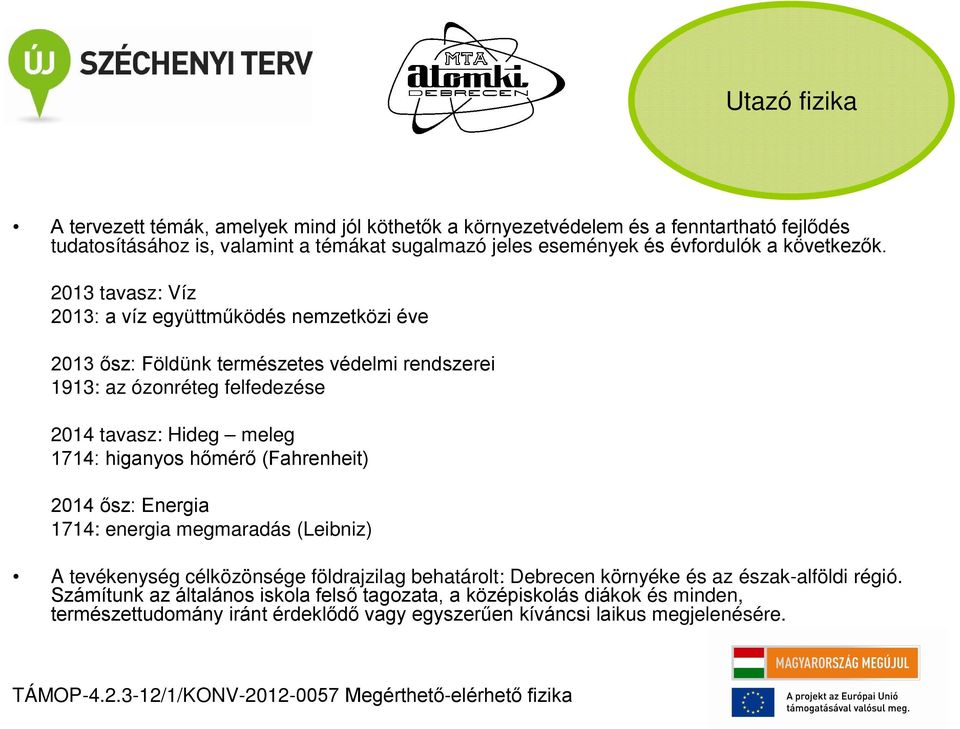 2013 tavasz: Víz 2013: a víz együttműködés nemzetközi éve 2013 ősz: Földünk természetes védelmi rendszerei 1913: az ózonréteg felfedezése 2014 tavasz: Hideg meleg 1714: