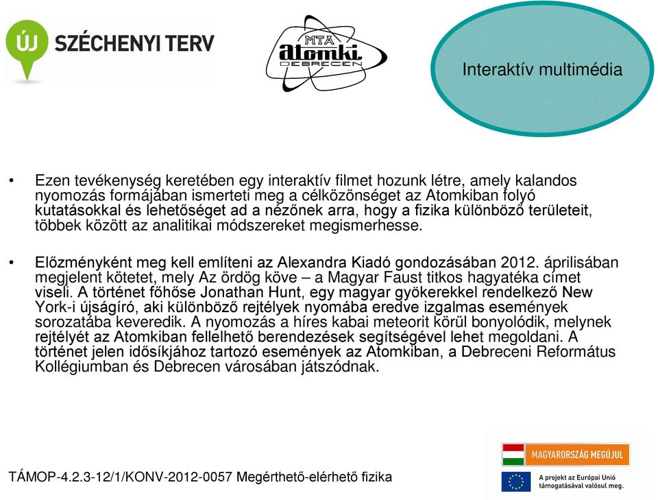 áprilisában megjelent kötetet, mely Az ördög köve a Magyar Faust titkos hagyatéka címet viseli.