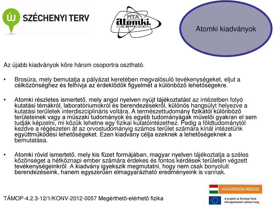 Atomki részletes ismertető, mely angol nyelven nyújt tájékoztatást az intézetben folyó kutatási témákról, laboratóriumokról és berendezésekről, különös hangsúlyt helyezve a kutatási területek