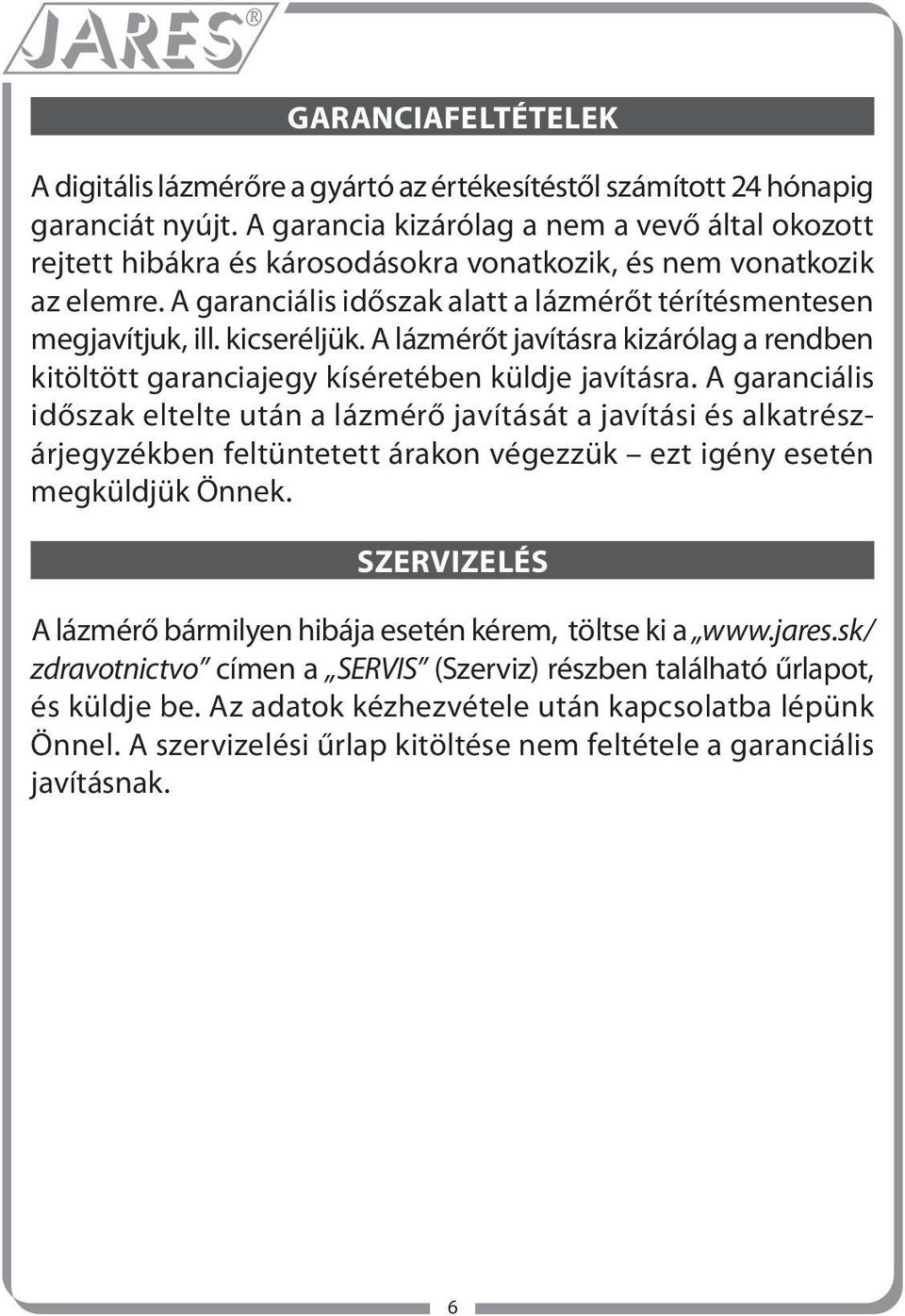 kicseréljük. A lázmérőt javításra kizárólag a rendben kitöltött garanciajegy kíséretében küldje javításra.