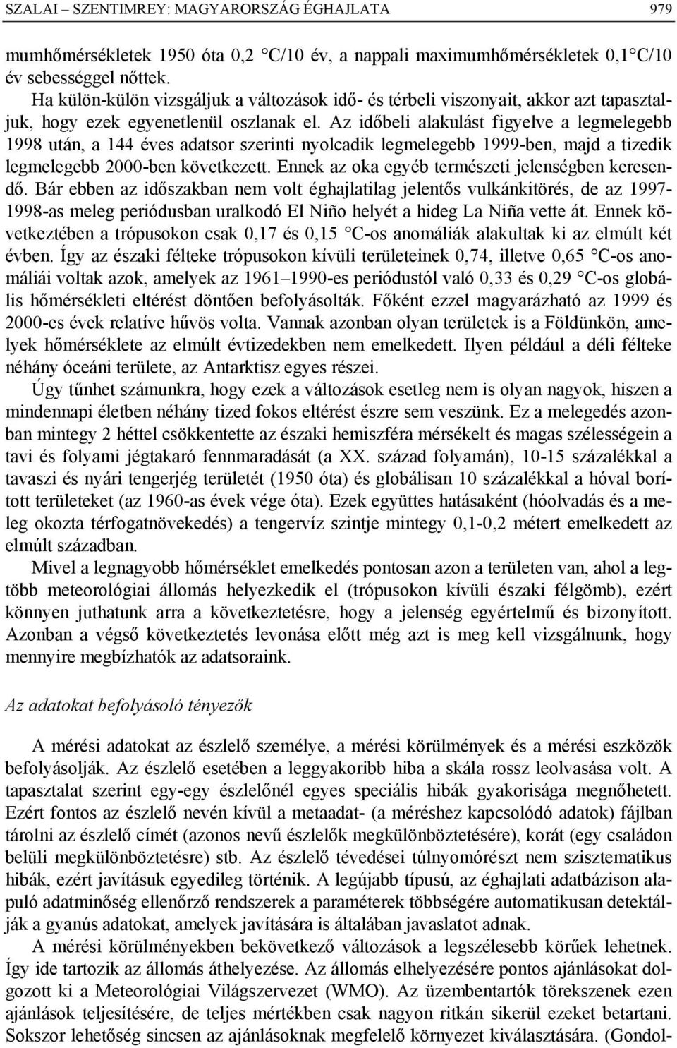 Az időbeli alakulást figyelve a legmelegebb 18 után, a 144 éves adatsor szerinti nyolcadik legmelegebb 1-ben, majd a tizedik legmelegebb 2000-ben következett.