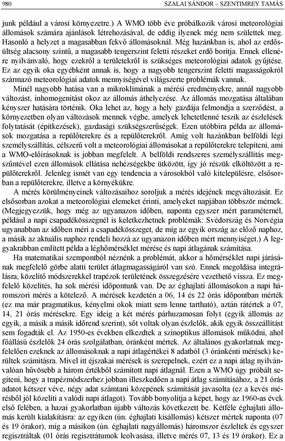 Még hazánkban is, ahol az erdősültség alacsony szintű, a magasabb tengerszint feletti részeket erdő borítja.