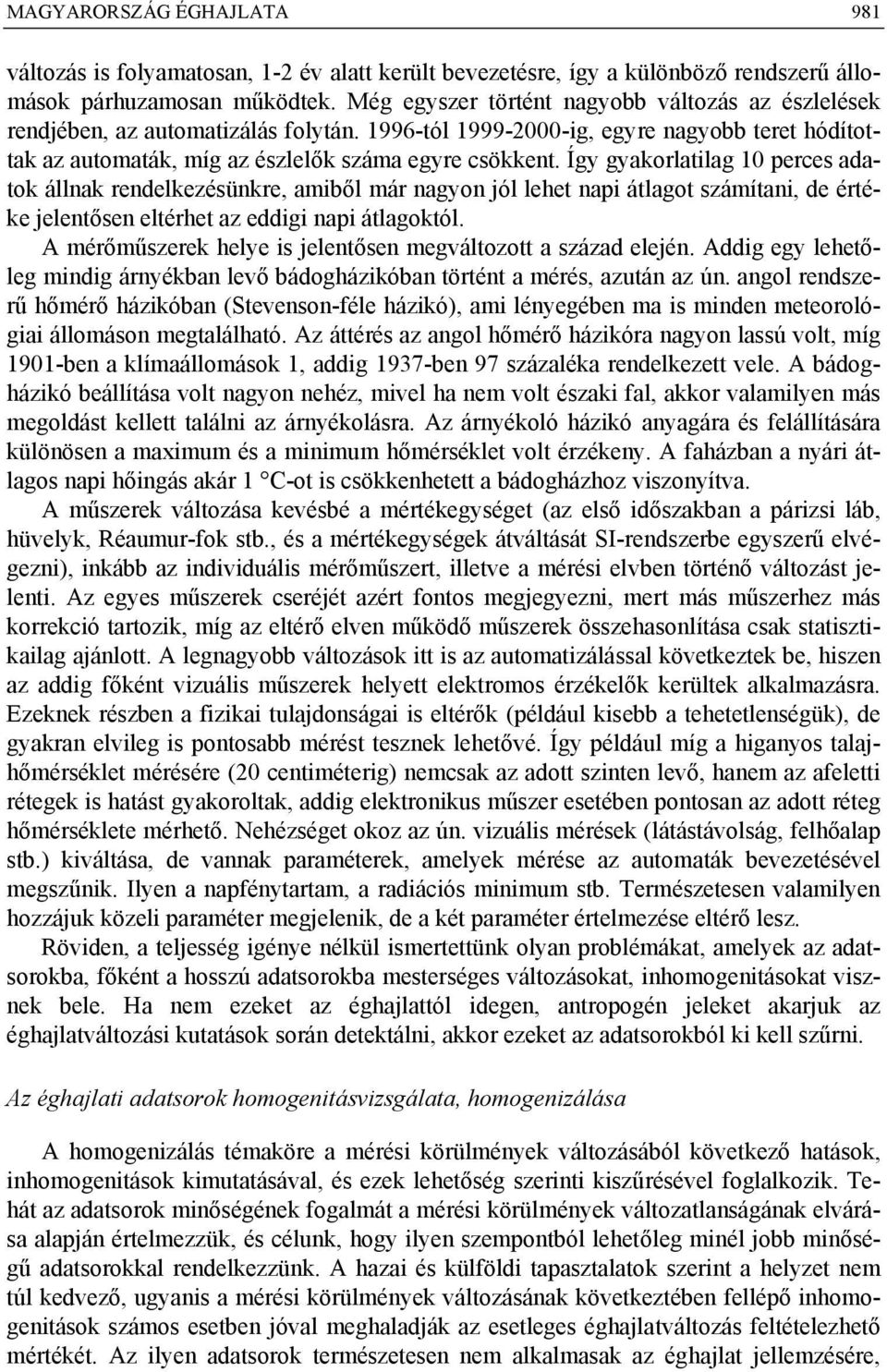 Így gyakorlatilag perces adatok állnak rendelkezésünkre, amiből már nagyon jól lehet napi átlagot számítani, de értéke jelentősen eltérhet az eddigi napi átlagoktól.