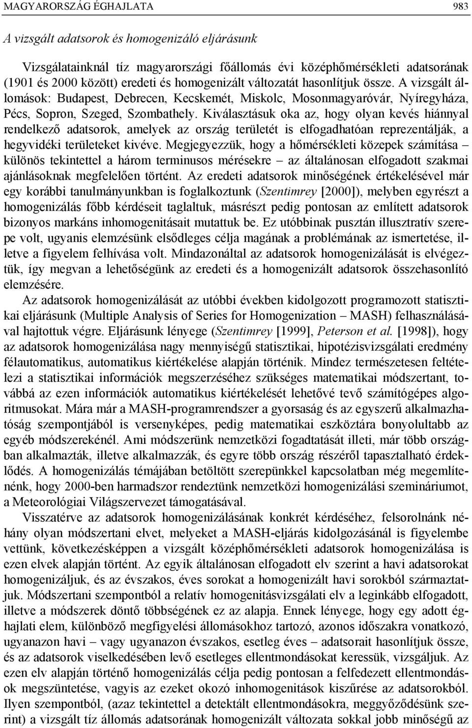 Kiválasztásuk oka az, hogy olyan kevés hiánnyal rendelkező adatsorok, amelyek az ország területét is elfogadhatóan reprezentálják, a hegyvidéki területeket kivéve.