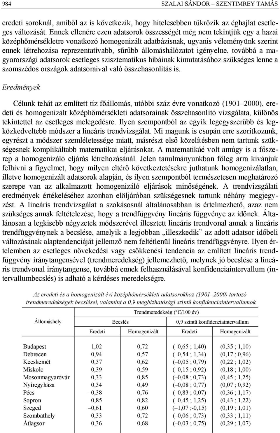 állomáshálózatot igényelne, továbbá a magyarországi adatsorok esetleges szisztematikus hibáinak kimutatásához szükséges lenne a szomszédos országok adatsoraival való összehasonlítás is.
