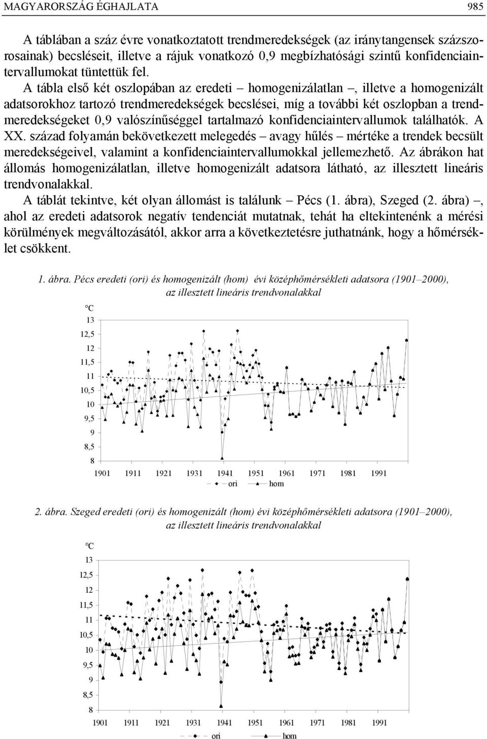 A tábla első két oszlopában az eredeti homogenizálatlan, illetve a homogenizált adatsorokhoz tartozó trendmeredekségek becslései, míg a további két oszlopban a trendmeredekségeket 0, valószínűséggel
