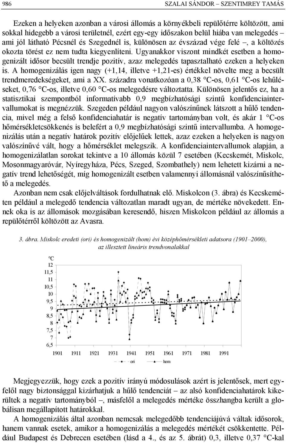 Ugyanakkor viszont mindkét esetben a homogenizált idősor becsült trendje pozitív, azaz melegedés tapasztalható ezeken a helyeken is.