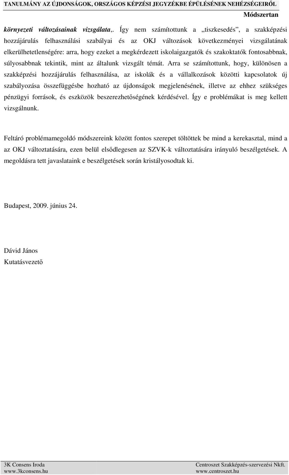 iskolaigazgatók és szakoktatók fontosabbnak, súlyosabbnak tekintik, mint az általunk vizsgált témát.