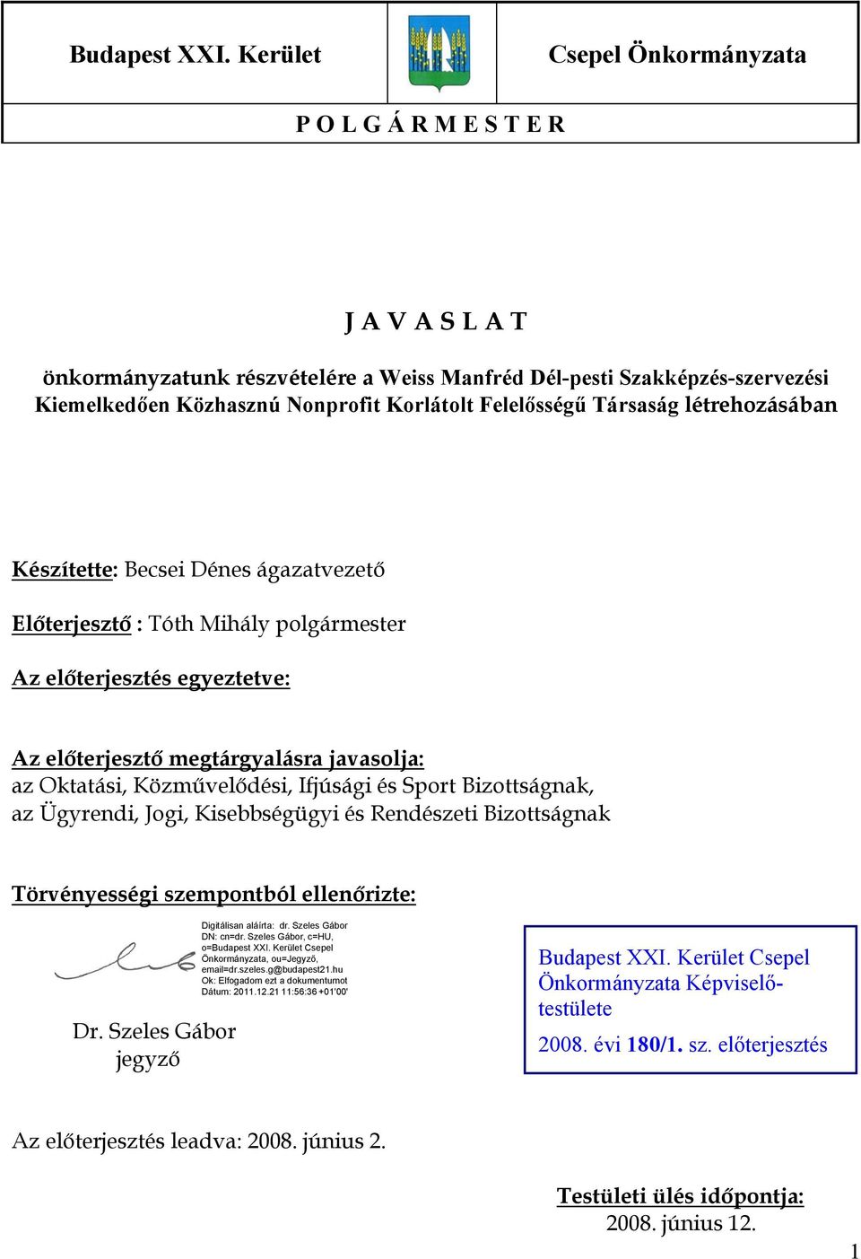 Felelősségű Társaság létrehozásában Készítette: Becsei Dénes ágazatvezető Előterjesztő : Tóth Mihály polgármester Az előterjesztés egyeztetve: Az előterjesztő megtárgyalásra javasolja: az