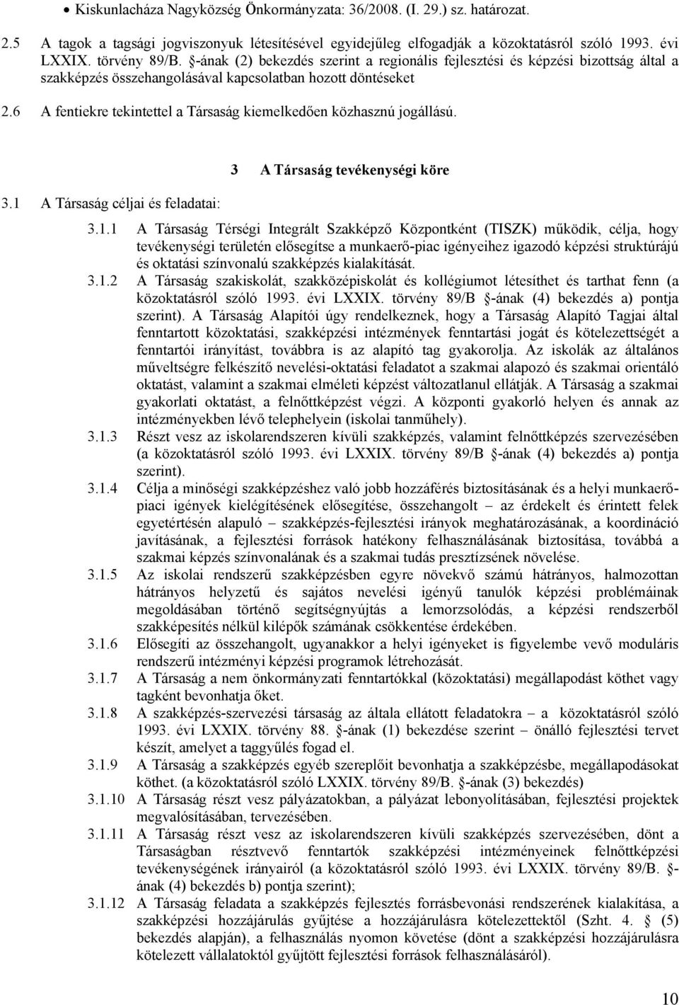 6 A fentiekre tekintettel a Társaság kiemelkedően közhasznú jogállású. 3.1 