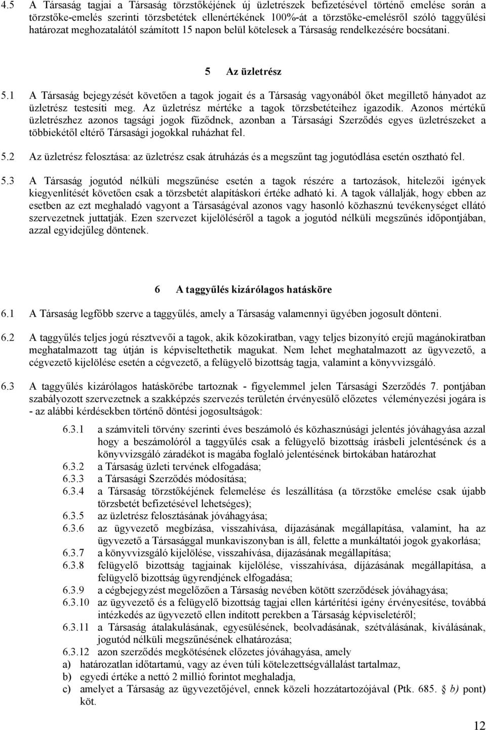 1 A Társaság bejegyzését követően a tagok jogait és a Társaság vagyonából őket megillető hányadot az üzletrész testesíti meg. Az üzletrész mértéke a tagok törzsbetéteihez igazodik.