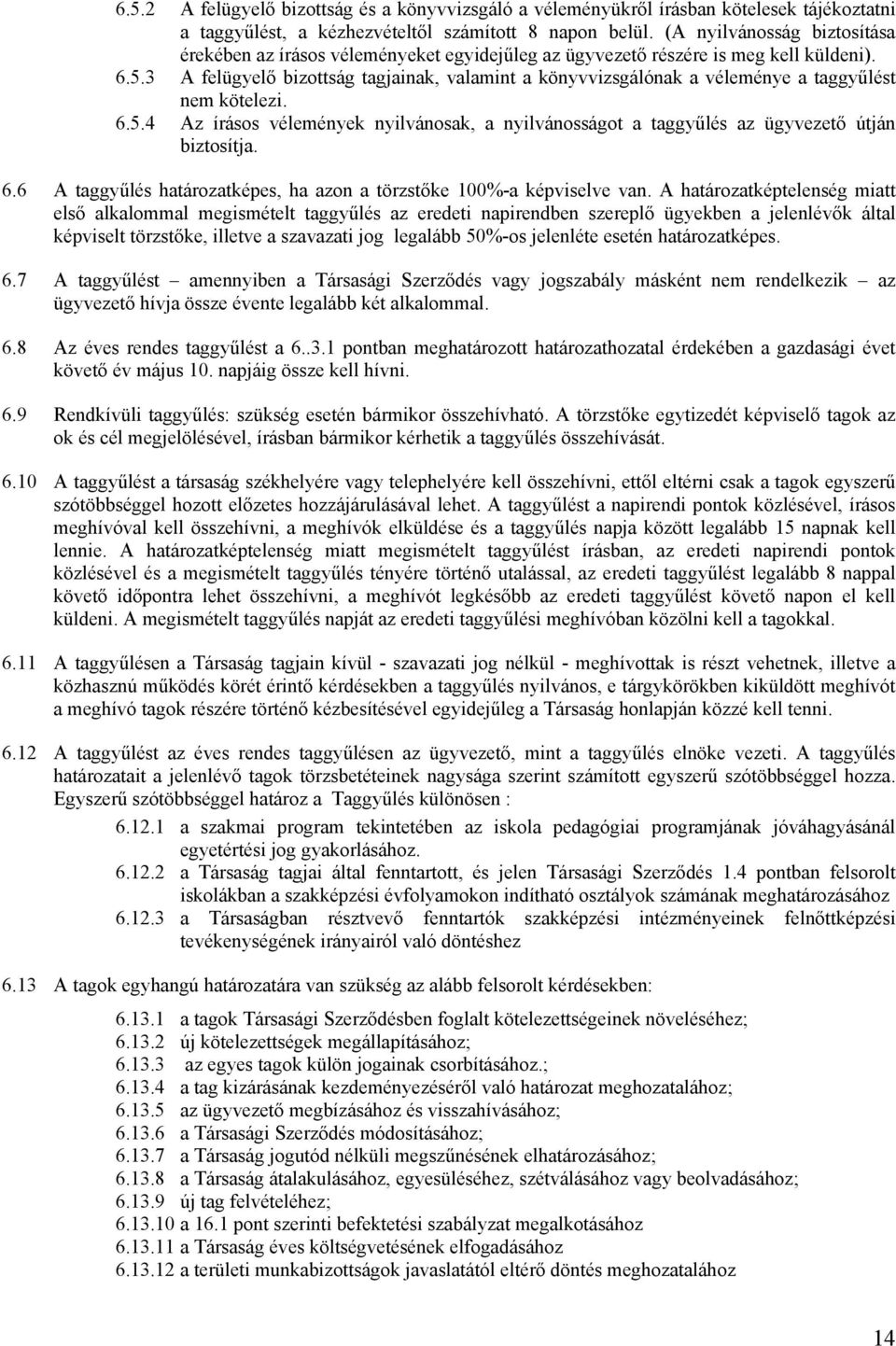 3 A felügyelő bizottság tagjainak, valamint a könyvvizsgálónak a véleménye a taggyűlést nem kötelezi. 6.5.