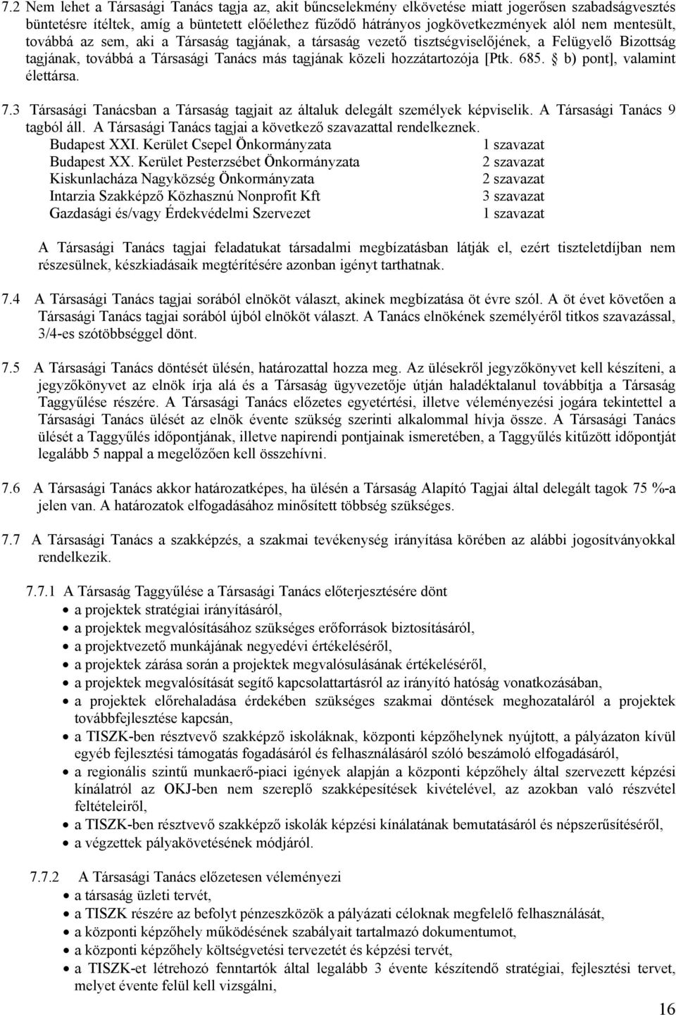 b) pont], valamint élettársa. 7.3 Társasági Tanácsban a Társaság tagjait az általuk delegált személyek képviselik. A Társasági Tanács 9 tagból áll.