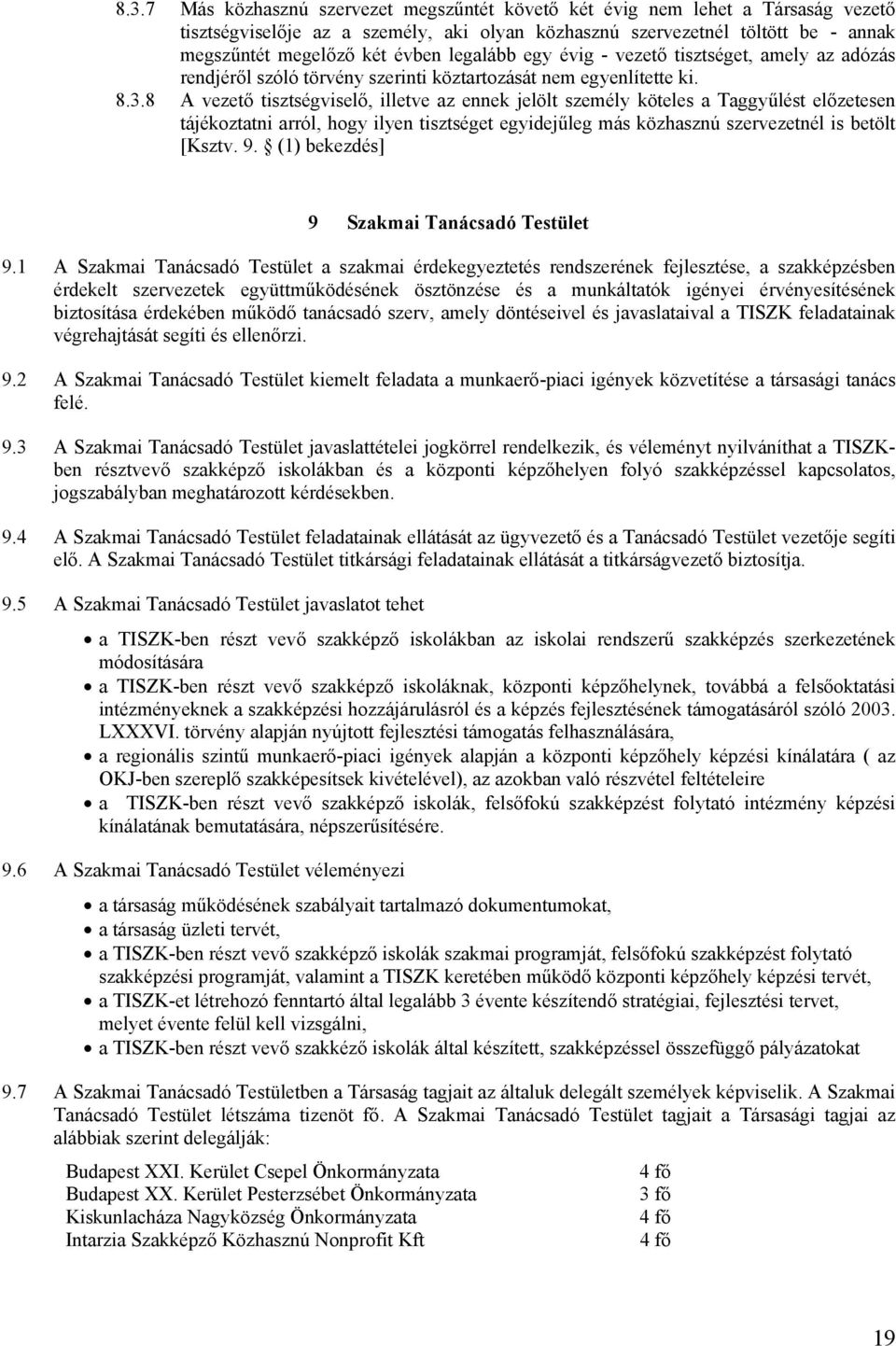 8 A vezető tisztségviselő, illetve az ennek jelölt személy köteles a Taggyűlést előzetesen tájékoztatni arról, hogy ilyen tisztséget egyidejűleg más közhasznú szervezetnél is betölt [Ksztv. 9.