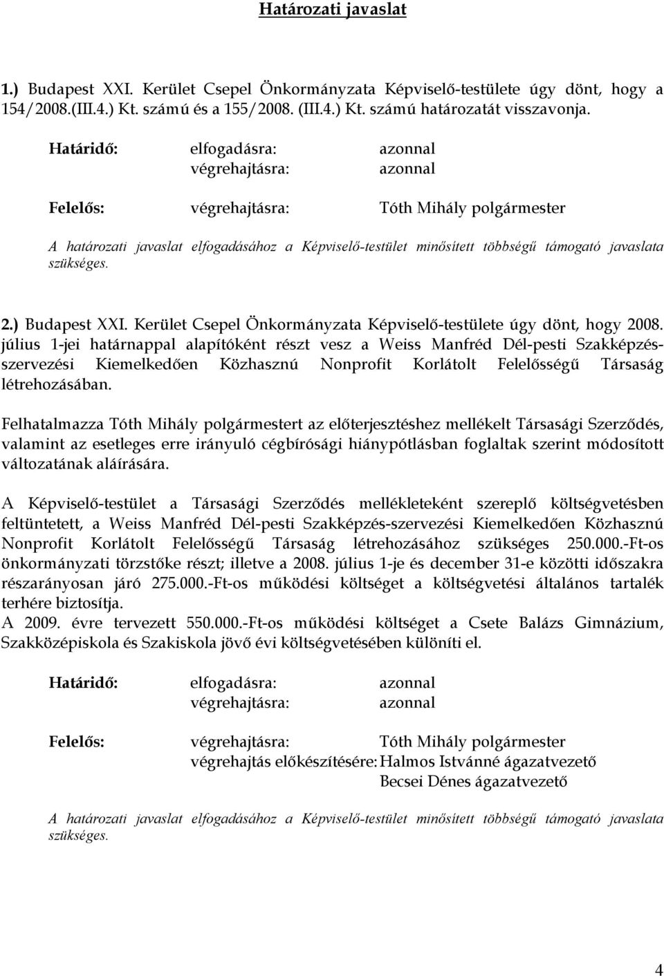 szükséges. 2.) Budapest XXI. Kerület Csepel Önkormányzata Képviselő-testülete úgy dönt, hogy 2008.