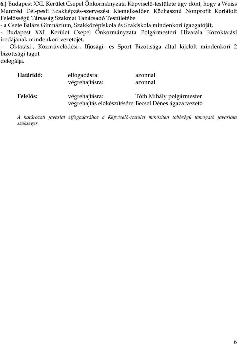 Testületébe - a Csete Balázs Gimnázium, Szakközépiskola és Szakiskola mindenkori igazgatóját, - Budapest XXI.