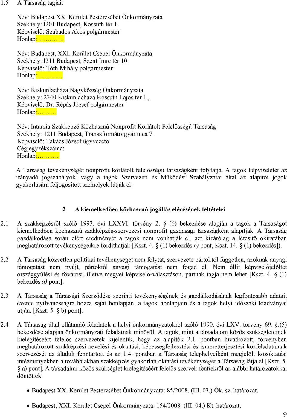 Képviselő: Tóth Mihály polgármester Honlap: Név: Kiskunlacháza Nagyközség Önkormányzata Székhely: 2340 Kiskunlacháza Kossuth Lajos tér 1., Képviselő: Dr.