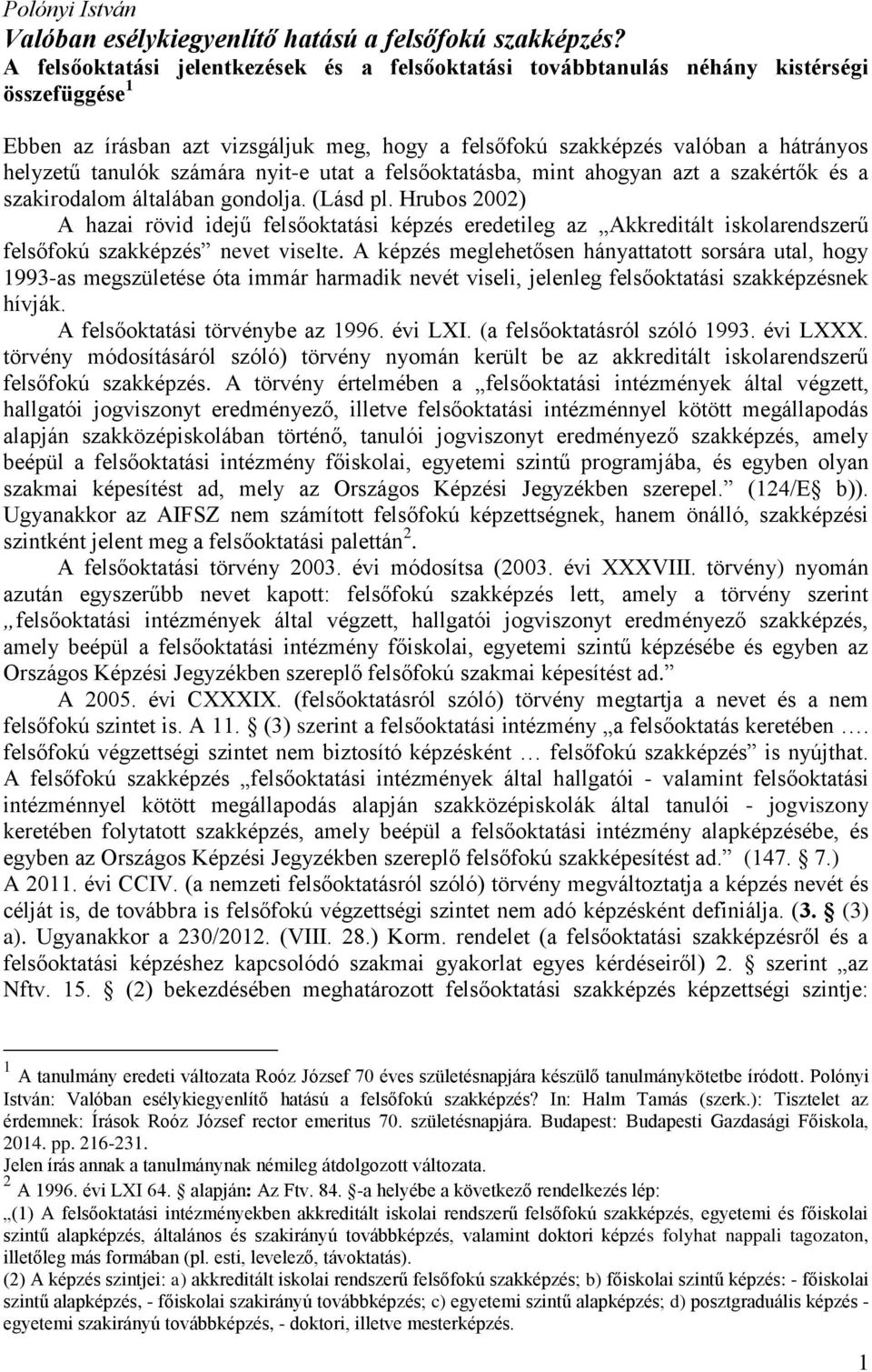 számára nyit-e utat a felsőoktatásba, mint ahogyan azt a szakértők és a szakirodalom általában gondolja. (Lásd pl.
