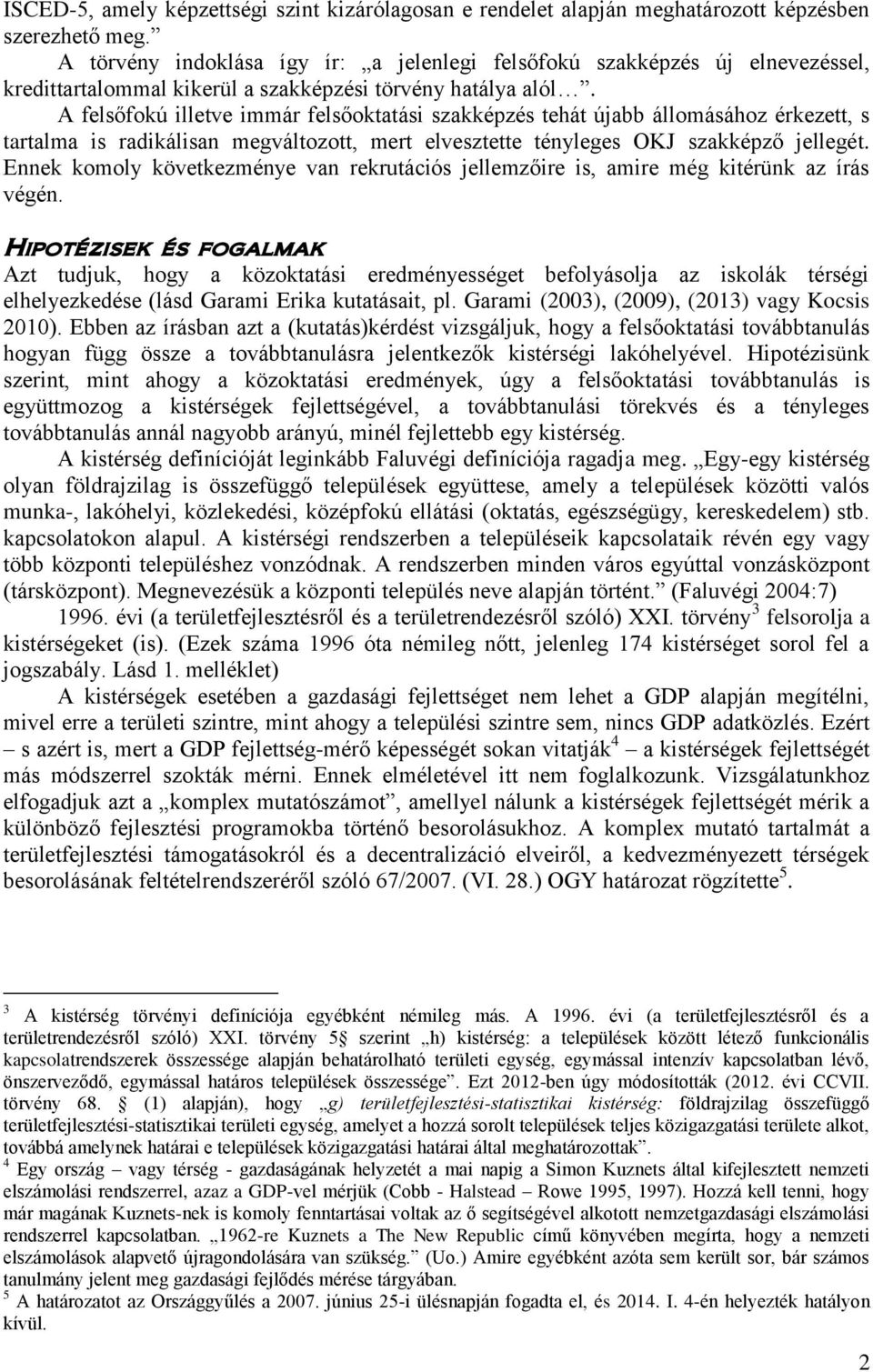 A felsőfokú illetve immár felsőoktatási szakképzés tehát újabb állomásához érkezett, s tartalma is radikálisan megváltozott, mert elvesztette tényleges OKJ szakképző jellegét.