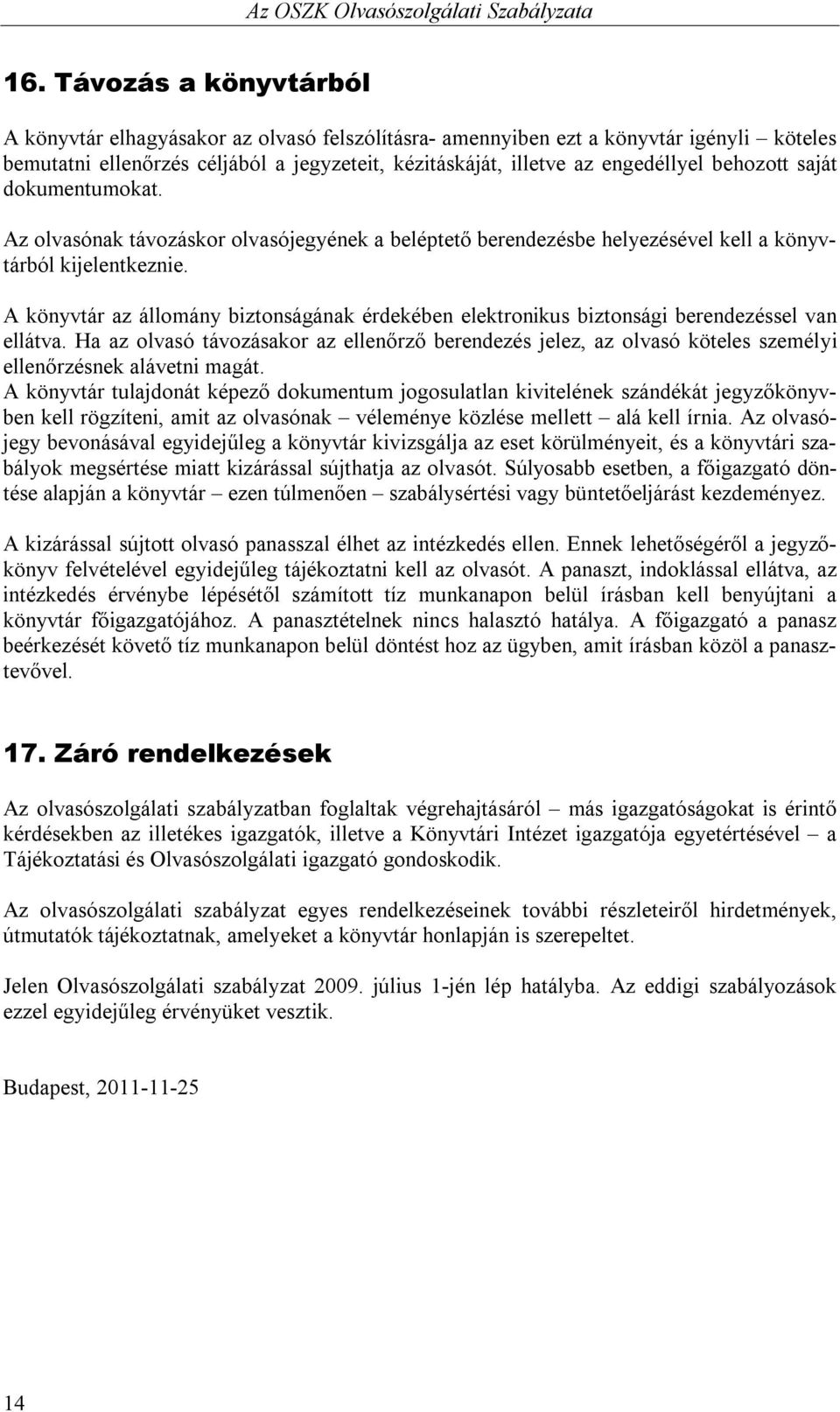 A könyvtár az állomány biztonságának érdekében elektronikus biztonsági berendezéssel van ellátva.