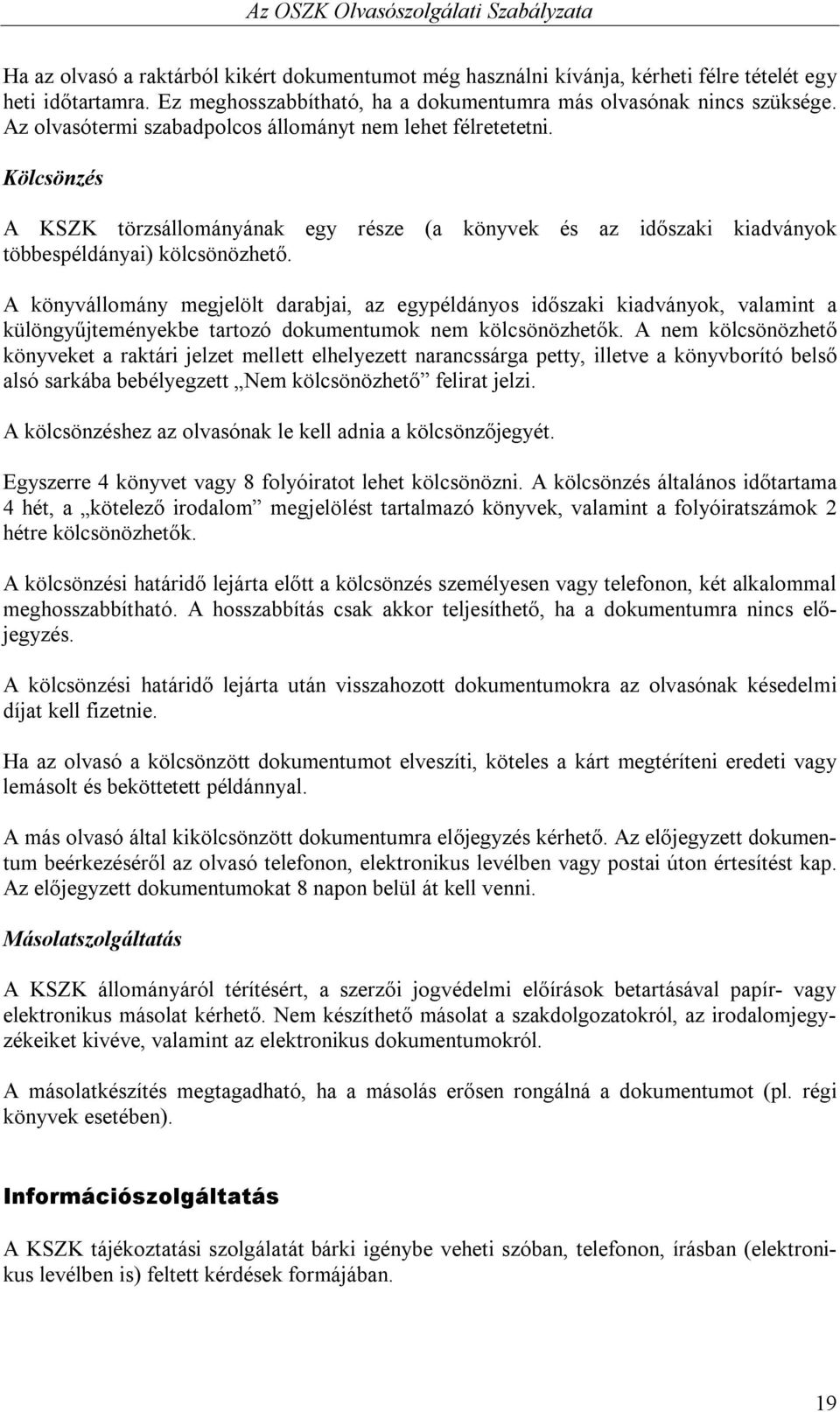 A könyvállomány megjelölt darabjai, az egypéldányos időszaki kiadványok, valamint a különgyűjteményekbe tartozó dokumentumok nem kölcsönözhetők.