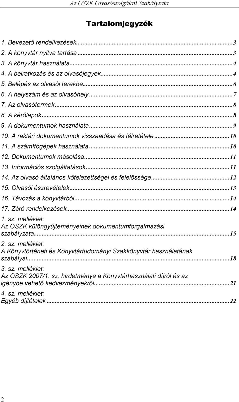 .. 10 12. Dokumentumok másolása... 11 13. Információs szolgáltatások... 11 14. Az olvasó általános kötelezettségei és felelőssége... 12 15. Olvasói észrevételek... 13 16. Távozás a könyvtárból... 14 17.