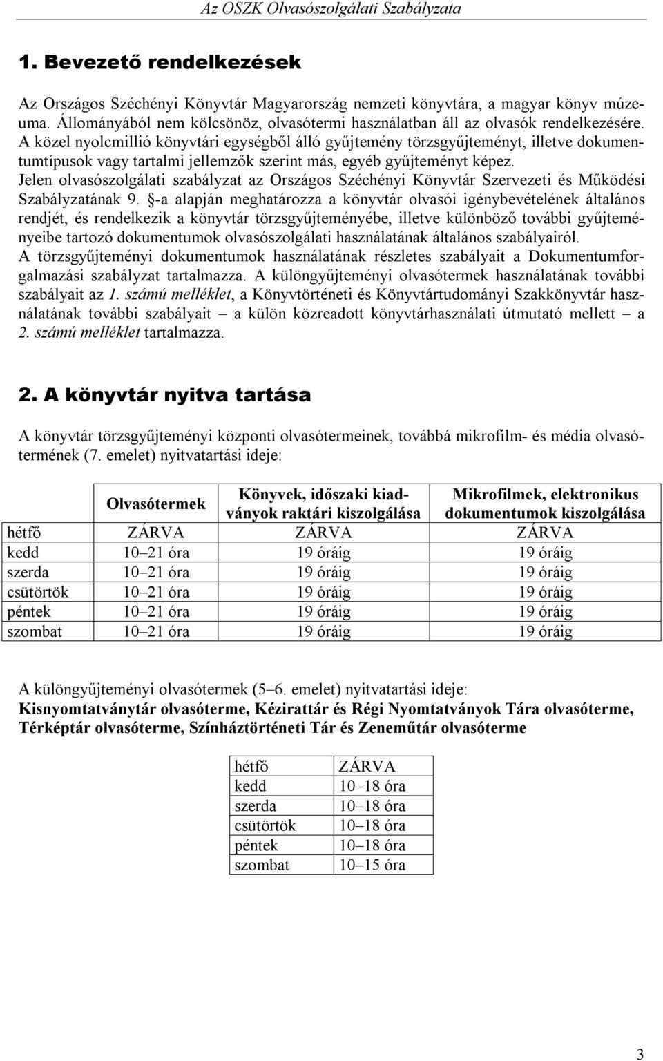 Jelen olvasószolgálati szabályzat az Országos Széchényi Könyvtár Szervezeti és Működési Szabályzatának 9.