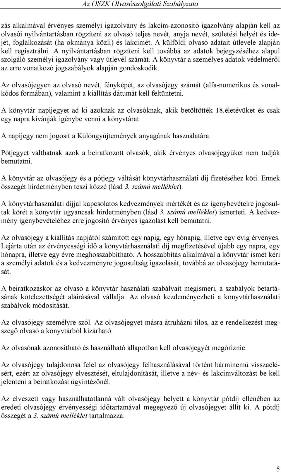 A nyilvántartásban rögzíteni kell továbbá az adatok bejegyzéséhez alapul szolgáló személyi igazolvány vagy útlevél számát.