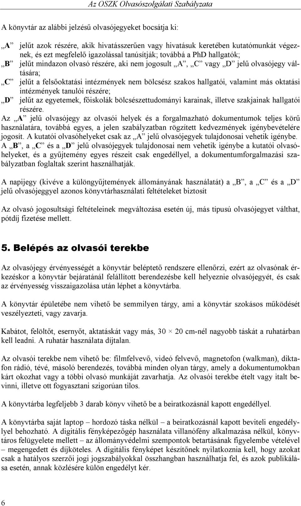 intézmények tanulói részére; D jelűt az egyetemek, főiskolák bölcsészettudományi karainak, illetve szakjainak hallgatói részére.