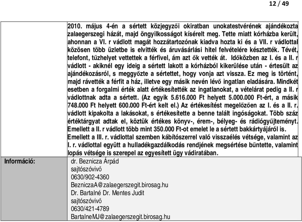 Tévét, telefont, tűzhelyet vettettek a férfivel, ám azt ők vették át. Időközben az I. és a II.