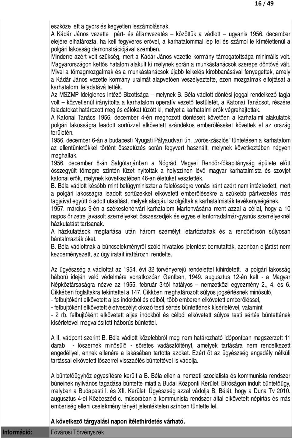 Minderre azért volt szükség, mert a Kádár János vezette kormány támogatottsága minimális volt. Magyarországon kettős hatalom alakult ki melynek során a munkástanácsok szerepe döntővé vált.