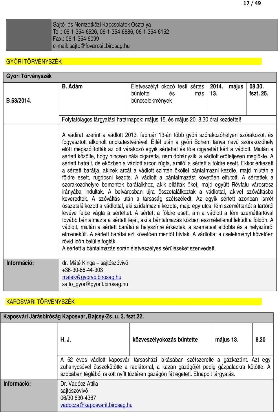 A vádirat szerint a vádlott 2013. február 13-án több győri szórakozóhelyen szórakozott és fogyasztott alkoholt unokatestvérével.