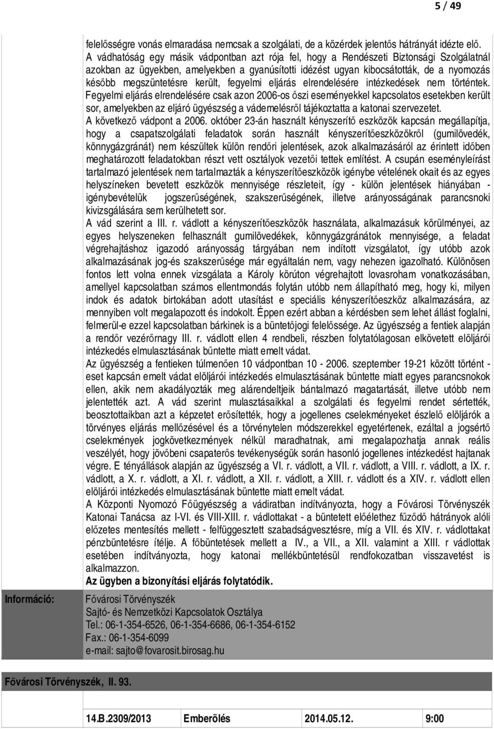 megszüntetésre került, fegyelmi eljárás elrendelésére intézkedések nem történtek.